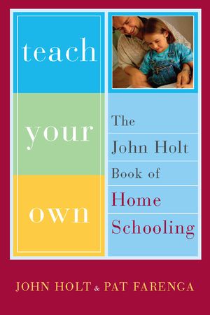 Cover Art for 9780786730483, Teach Your Own by John Holt, Pat Farenga