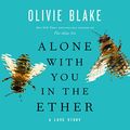Cover Art for B0B2ZKVWZ7, Alone with You in the Ether: A Love Story by Olivie Blake