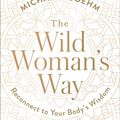 Cover Art for 9781501179907, The Wild Woman's Way: Unlock Your Full Potential for Pleasure, Power, and Fulfillment by Michaela Boehm