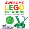 Cover Art for 9781624142703, Awesome LEGO Creations with Bricks You Already Have by Sarah Dees