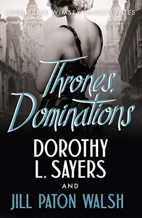 Cover Art for B003OIB9YQ, Thrones, Dominations (Lord Peter Wimsey and Harriet Vane series Book 1) by Jill Paton Walsh, Dorothy L. Sayers