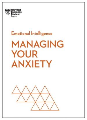 Cover Art for 9781647825645, Managing Your Anxiety (HBR Emotional Intelligence Series) by Review, Harvard Business