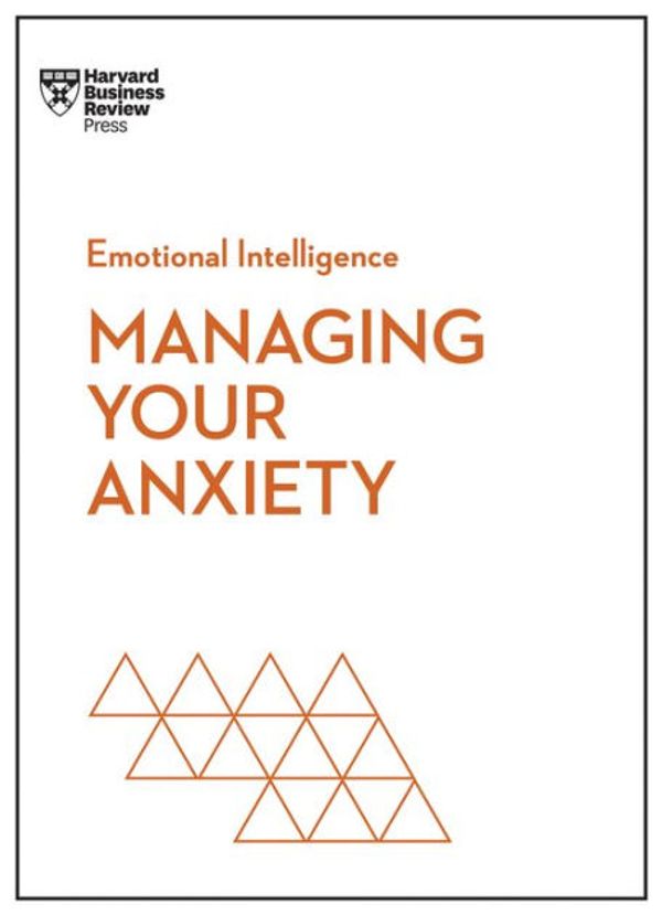 Cover Art for 9781647825645, Managing Your Anxiety (HBR Emotional Intelligence Series) by Review, Harvard Business