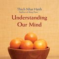 Cover Art for 9781935209966, Understanding Our Mind by Thich Nhat Hanh