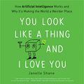 Cover Art for 9781549185526, You Look Like a Thing and I Love You: How Artificial Intelligence Works and Why It's Making the World a Weirder Place by Janelle Shane