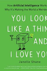 Cover Art for 9781549185526, You Look Like a Thing and I Love You: How Artificial Intelligence Works and Why It's Making the World a Weirder Place by Janelle Shane
