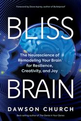 Cover Art for 9781401957759, Bliss Brain: The Neuroscience of Remodeling Your Brain for Resilience, Creativity, and Joy by Dawson Church