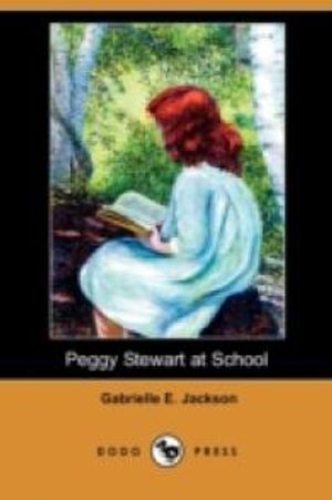 Cover Art for 9781406539219, Peggy Stewart at School (Dodo Press) by Gabrielle E. Jackson