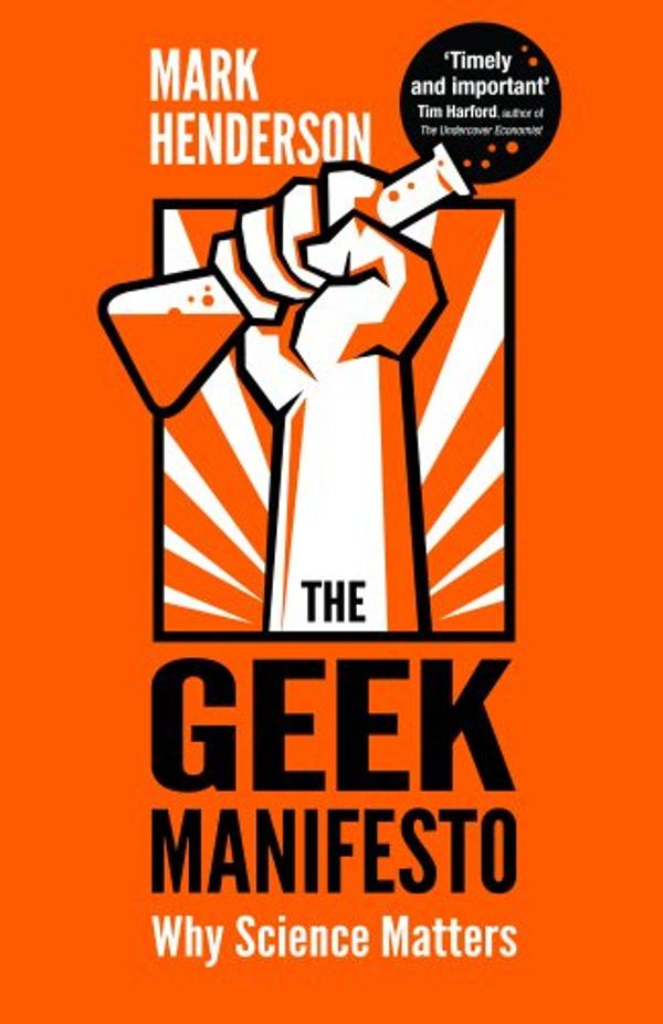 Cover Art for 9780593068236, The Geek Manifesto: Why science matters by Mark Henderson