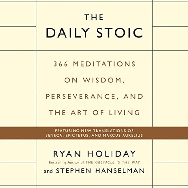 Cover Art for B01M8HKLBF, The Daily Stoic: 366 Meditations on Wisdom, Perseverance, and the Art of Living by Ryan Holiday, Stephen Hanselman