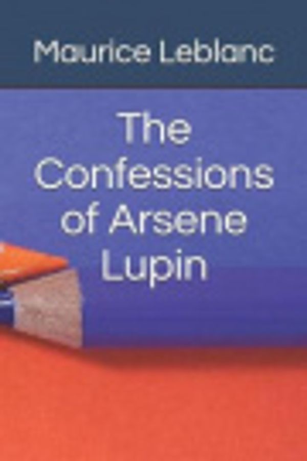 Cover Art for 9781797646596, The Confessions of Arsene Lupin by Maurice LeBlanc