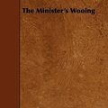 Cover Art for 9781444695601, The Minister's Wooing by Harriet Beecher Stowe
