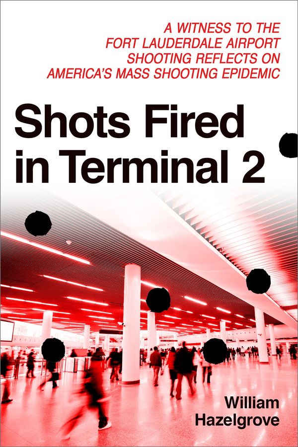 Cover Art for 9781633883833, Shots Fired In Terminal 2 by William Hazelgrove