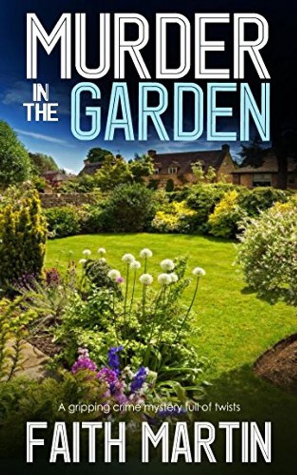 Cover Art for 9781912106363, MURDER IN THE GARDEN a gripping crime mystery full of twists by Faith Martin