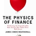 Cover Art for B00B73VMB0, The Physics of Finance: Predicting the Unpredictable: How Science Has Taken Over Wall Street by Owen Weatherall, James