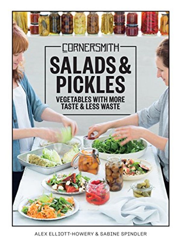 Cover Art for B0732HMF37, Cornersmith: Salads and Pickles: Vegetables with more taste & less waste by Elliott-Howery, Alex, Sabine Spindler
