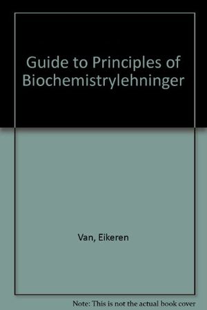 Cover Art for 9780879011789, Guide to Principles of Biochemistrylehninger by Van, Eikeren, Lehninger, Albert L, Nelson, David L, Cox, University Michael M