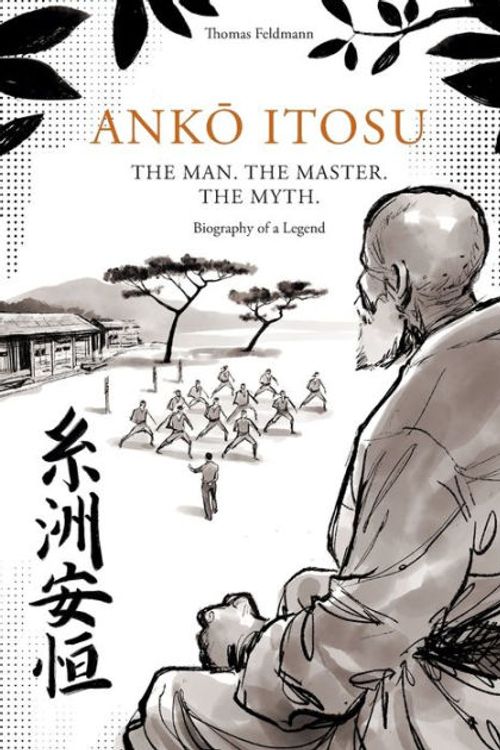 Cover Art for 9781008986176, ANKŌ ITOSU. THE MAN. THE MASTER. THE MYTH.: Biography of a Legend by Thomas Feldmann