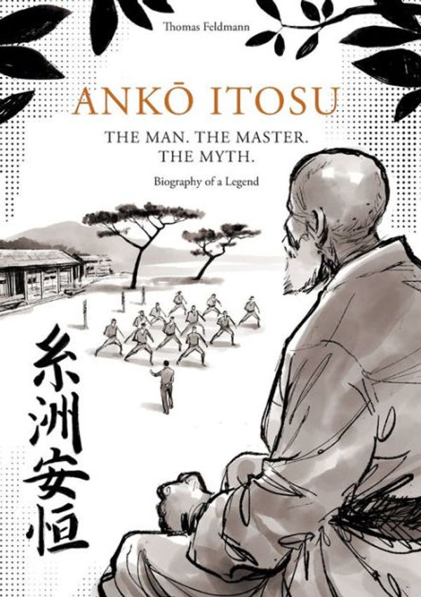 Cover Art for 9781008986176, ANKŌ ITOSU. THE MAN. THE MASTER. THE MYTH.: Biography of a Legend by Thomas Feldmann