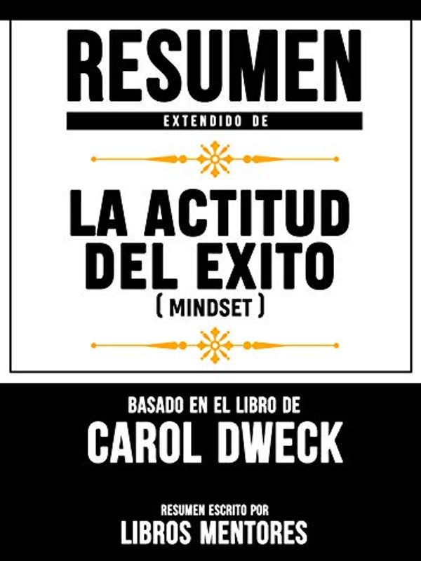 Cover Art for B07S7F3FT6, Resumen Extendido De La Actitud Del Éxito (Mindset) - Basado En El Libro De Carol Dweck (Spanish Edition) by Libros Mentores