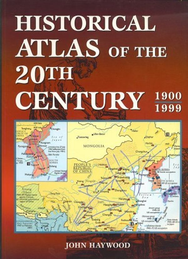Cover Art for 9780760719770, Historical Atlas of the 20th Century 1900-1999 by John Haywood