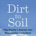 Cover Art for 9781603587631, Dirt to Soil: One Family's Journey into Regenerative Agriculture by Gabe Brown