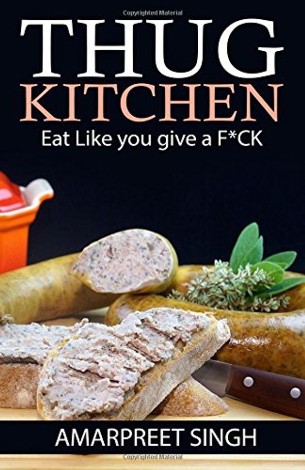 Cover Art for 9781508573005, Thug Kitchen ? Eat Like you give a F*CK by Amarpreet Singh