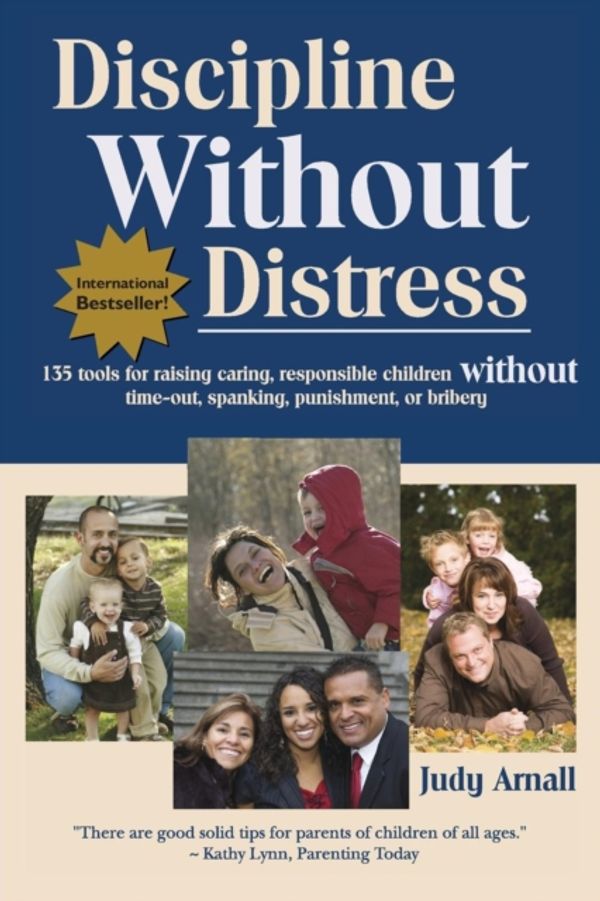 Cover Art for 9780978050900, Discipline Without Distress: 135 Tools for Raising Caring, Responsible Children Without Time-Out, Spanking, Punishment, or Bribery by Judy Arnall