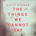 Cover Art for 9781525831515, The Things We Cannot Say by Kelly Rimmer