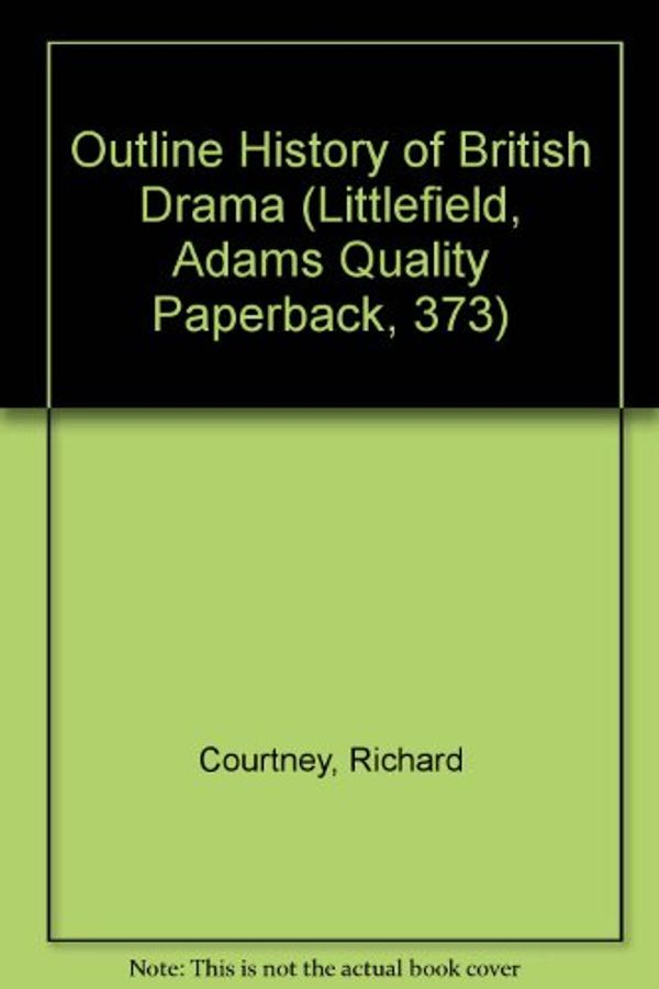 Cover Art for 9780822603733, Outline History of British Drama (Littlefield, Adams Quality Paperback, 373) by Richard Courtney