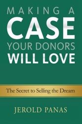 Cover Art for 9781927375969, Making a Case Your Donors Will Love: The Secret to Selling the Dream by Jerold Panas