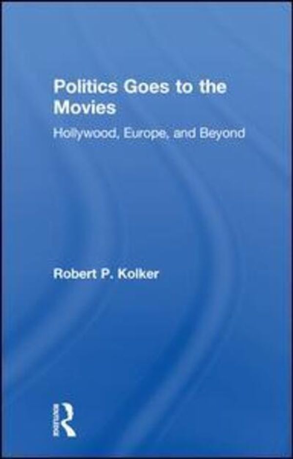 Cover Art for 9780415787611, Politics Goes to the Movies by Robert P. Kolker