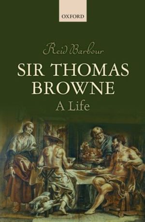 Cover Art for 9780198778356, Sir Thomas Browne: A Life by Reid Barbour