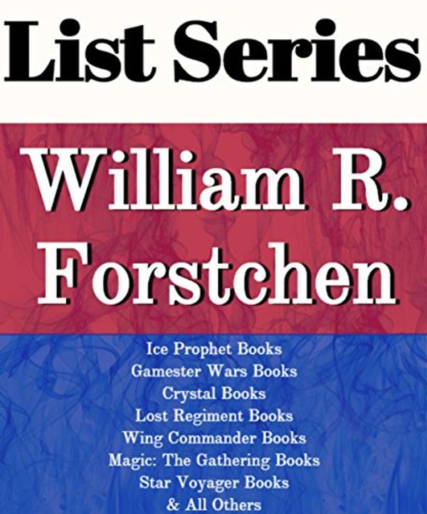 Cover Art for B01CF1FESO, WILLIAM R. FORSTCHEN: SERIES READING ORDER: WING COMMANDER BOOKS, ICE PROPHET BOOKS, GAMESTER WARS BOOKS, CRYSTAL BOOKS, LOST REGIMENT BOOKS, MAGIC THE GATHERING BY WILLIAM R. FORSTCHEN by List-Series