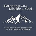 Cover Art for 9781734522709, Parenting in the Mission of God: A Revised and Expanded Edition of J. C. Ryle's The Duties of Parents by Justin Buchanan, John Charles Ryle