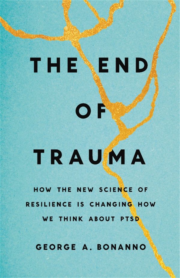 Cover Art for 9781541674363, The End of Trauma: How the New Science of Resilience Is Changing How We Think About PTSD by George Bonanno