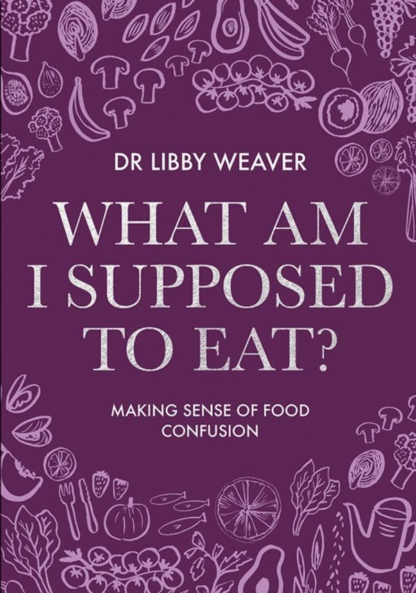 Cover Art for 9780473397081, What Am I Supposed to Eat? 2017: Making sense of food confusion by Libby Weaver