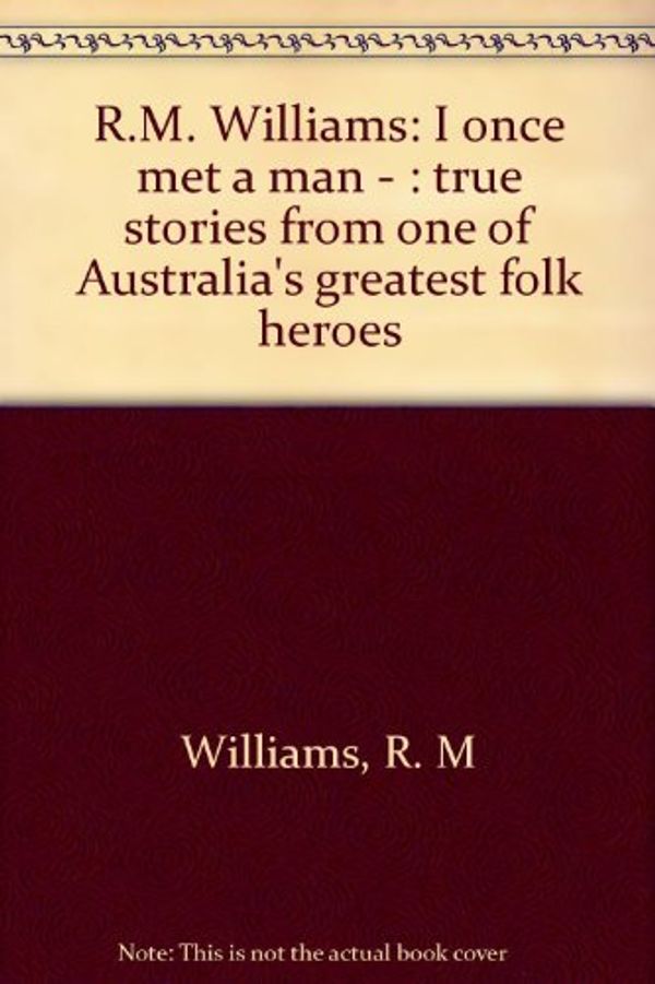 Cover Art for 9780207183157, R.M. Williams: I once met a man - : true stories from one of Australia's greatest folk heroes by R. M Williams