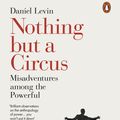 Cover Art for 9780141984643, Nothing but a Circus: Misadventures among the Powerful by Daniel Levin