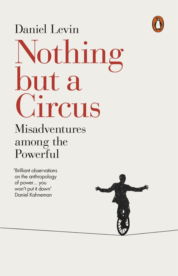 Cover Art for 9780141984643, Nothing but a Circus: Misadventures among the Powerful by Daniel Levin