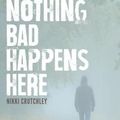Cover Art for 9780473404505, Nothing Bad Happens Here by Nikki Crutchley
