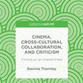 Cover Art for B00XV48Q7G, [Cinema, Cross-Cultural Collaboration, and Criticism: Filming on an Uneven Field] [Author: Thornley, Davinia] [November, 2014] by Davinia Thornley