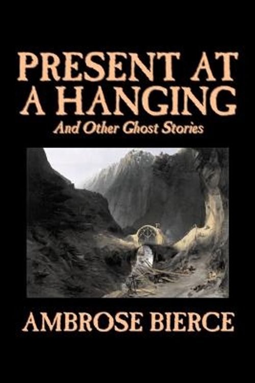 Cover Art for 9781598189940, Present at a Hanging and Other Ghost Stories by Ambrose Bierce