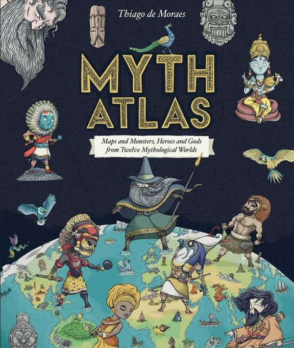 Cover Art for 9781499808285, Myth Atlas: Maps and Monsters, Heroes and Gods from Twelve Mythological Worlds by Thiago de Moraes