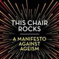 Cover Art for 9781250297259, This Chair Rocks: A Manifesto Against Ageism by Ashton Applewhite