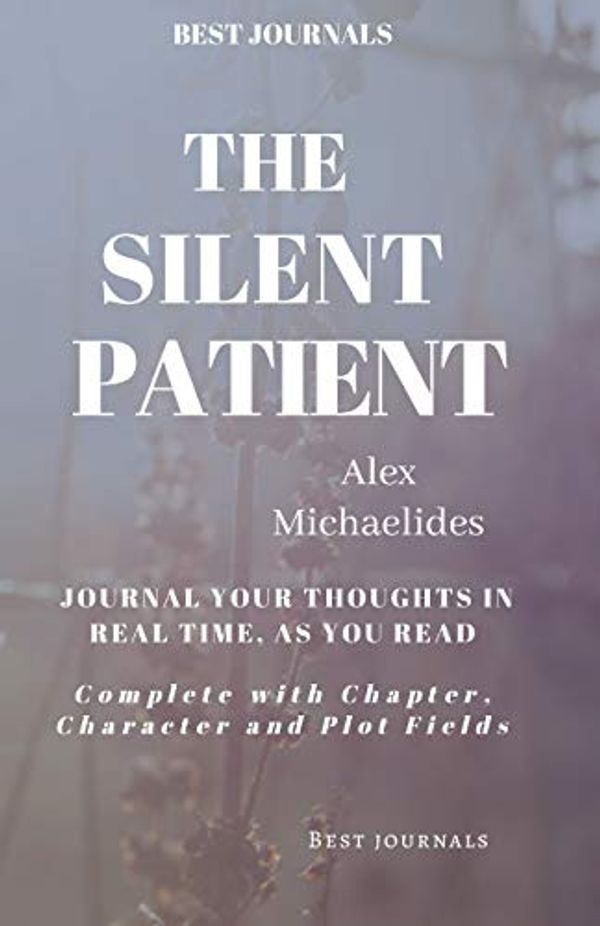 Cover Art for 9781099523946, Book Journals: The Silent Patient/ Alex Michaelides/ JOURNAL YOUR THOUGHTS IN REAL TIME AS YOU READ: Complete with Chapter, Character and Plot Fields by S Lewis