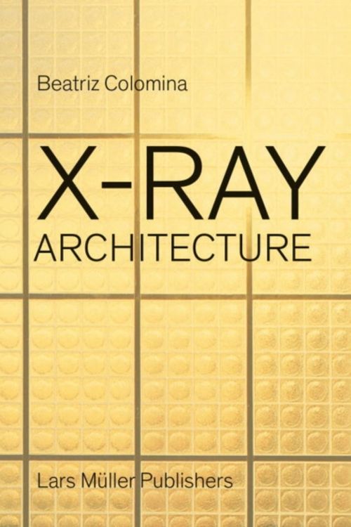 Cover Art for 9783037784433, X-Ray Architecture by Beatriz Colomina