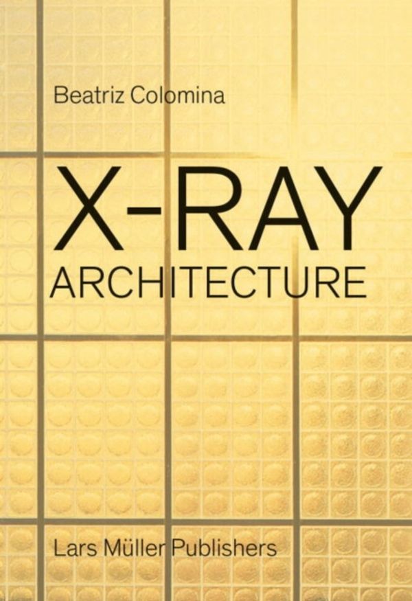 Cover Art for 9783037784433, X-Ray Architecture by Beatriz Colomina