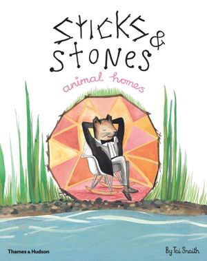 Cover Art for 9780500500439, Sticks & Stones, Animal Homes by Tai Snaith