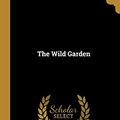 Cover Art for 9780526092093, The Wild Garden by William Robinson